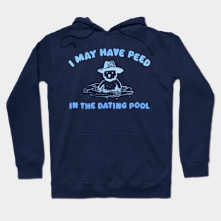 I May Have Peed In The Dating Pool Hoodie